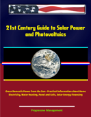 21st Century Guide to Solar Power and Photovoltaics: Green Domestic Power from the Sun - Practical Information about Home Electricity, Water Heating, Panel and Cells, Solar Energy Financing - Progressive Management