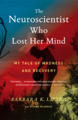 The Neuroscientist Who Lost Her Mind - Barbara K. Lipska & Elaine McArdle