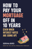 How to Pay Your Mortgage Off in 10 Years - Serina Bird