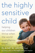 The Highly Sensitive Child - Elaine N. Aron, Ph.D.