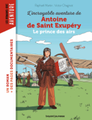 L'incroyable destin d'Antoine de Saint-Exupéry, le prince des airs - Raphaël Martin & Victor Chagniot