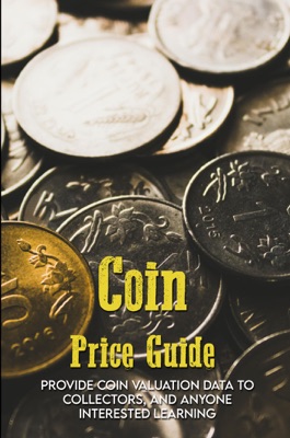 Coin Price Guide: Provide Coin Valuation Data To Collectors, And Anyone Interested Learning