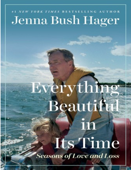 Everything Beautiful in Its Time: Seasons of Love and Loss - Jenna Bush Hager - Ms. Jenna Hager