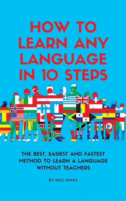 How to Learn Any Language in 10 Steps: The Best, Easiest and Fastest Method to Learn A Language Without Teachers