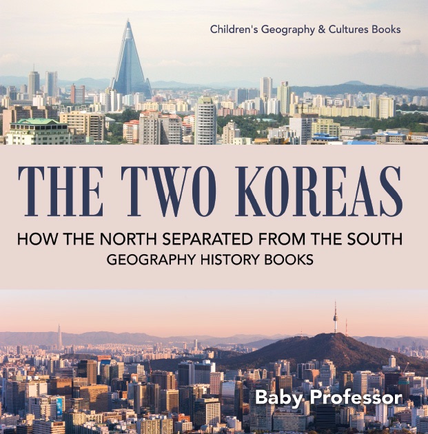 The Two Koreas : How the North Separated from the South - Geography History Books  Children's Geography & Cultures Books