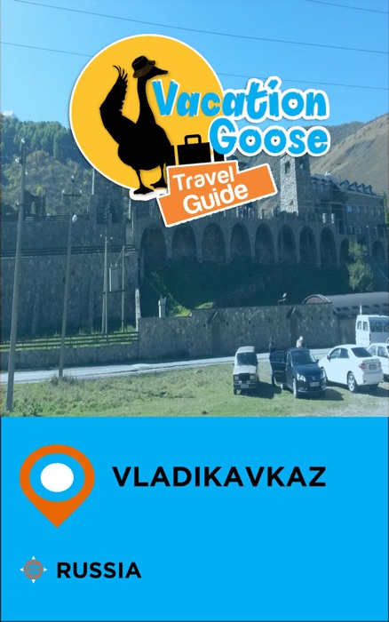 Vacation Goose Travel Guide Vladikavkaz Russia