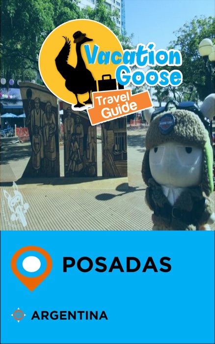 Vacation Goose Travel Guide Posadas Argentina