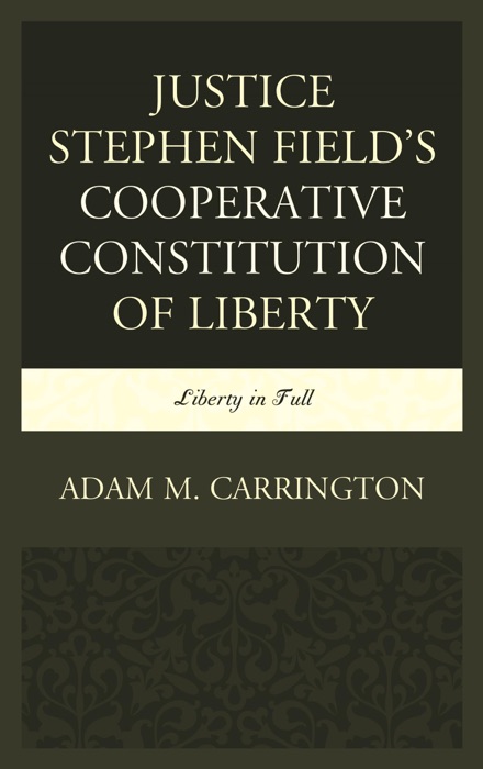 Justice Stephen Field's Cooperative Constitution of Liberty