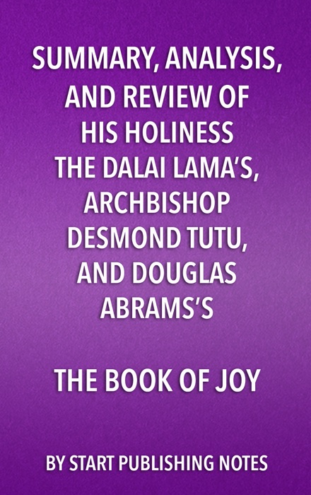 Summary, Analysis, and Review of His Holiness the Dalai Lama’s, Archbishop Desmond Tutu, and Douglas Abrams’s The Book of Joy