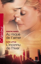 Au risque de t'aimer - L'inconnu de l'hiver (Harlequin Passions) - Kristin Hardy & Kate Little by  Kristin Hardy & Kate Little PDF Download