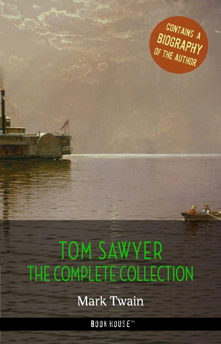 Tom Sawyer: The Complete Collection + A Biography of the Author (Book House Publishing)