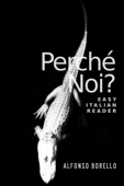 Easy Italian Reader: Perché Noi? - Alfonso Borello