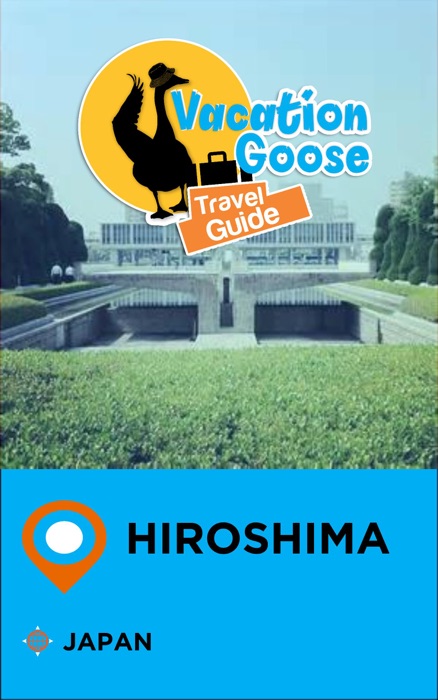Vacation Goose Travel Guide Hiroshima Japan