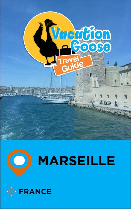 Vacation Goose Travel Guide Marseille France