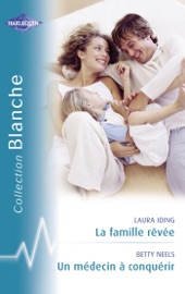 La famille rêvée - Un médecin à conquérir (Harlequin Blanche) - Laura Iding & Betty Neels by  Laura Iding & Betty Neels PDF Download