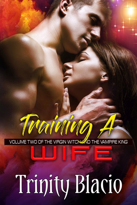 Training a Wife: Book Two of The Virgin Witch and the Vampire King Series