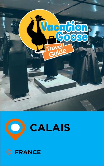 Vacation Goose Travel Guide Calais France