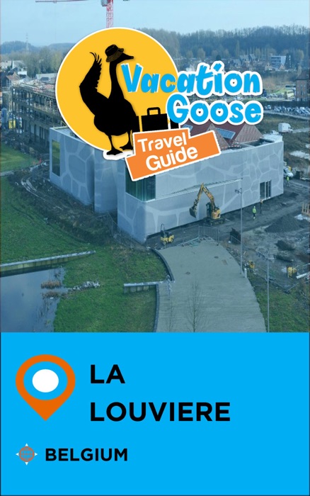 Vacation Goose Travel Guide La Louviere Belgium