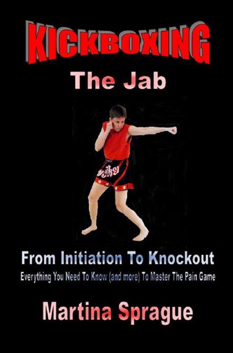 Kickboxing: The Jab: From Initiation To Knockout