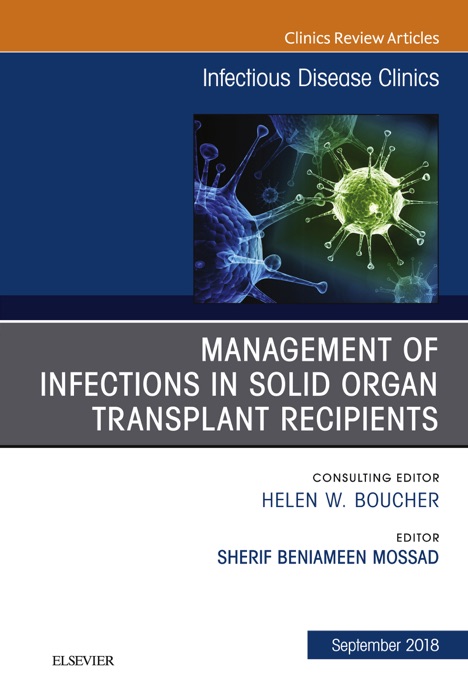 Management of Infections in Solid Organ Transplant Recipients, An Issue of Infectious Disease Clinics of North America E-Book