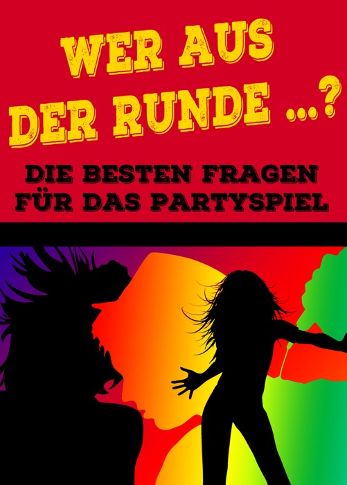 Wer aus der Runde ...? Die besten und spannendsten Fragen für das Partyspiel und Trinkspiel