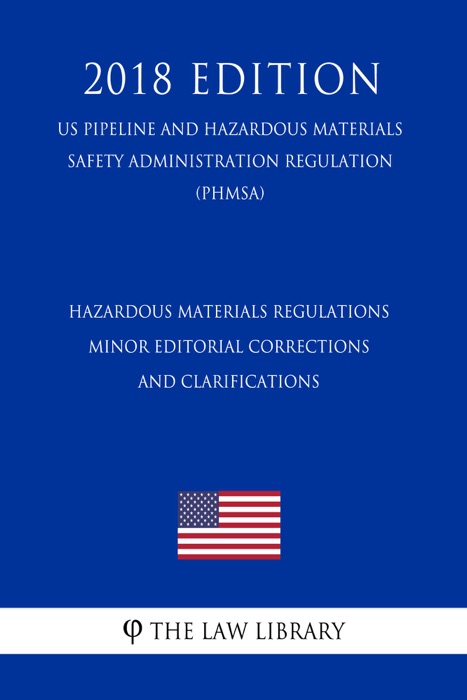 Hazardous Materials Regulations - Minor Editorial Corrections and Clarifications (US Pipeline and Hazardous Materials Safety Administration Regulation) (PHMSA) (2018 Edition)