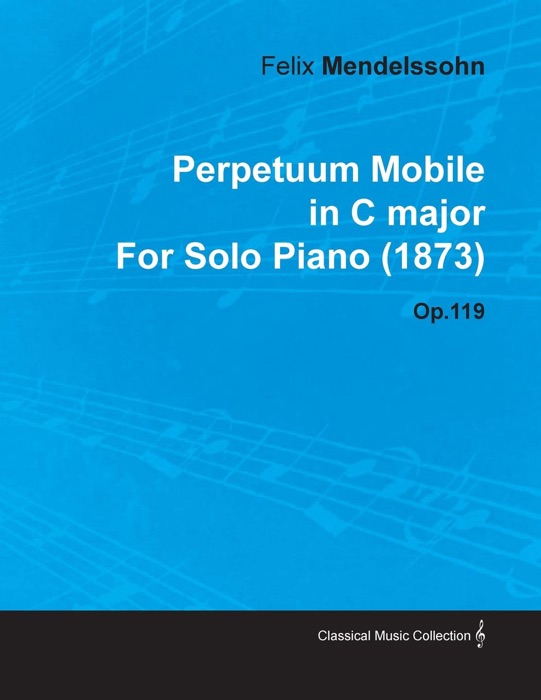 Perpetuum Mobile in C Major by Felix Mendelssohn for Solo Piano (1873) Op.119