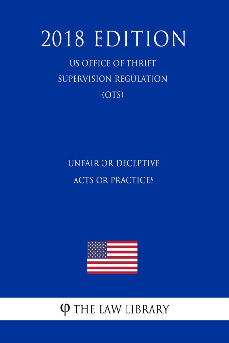 Unfair or Deceptive Acts or Practices (US Office of Thrift Supervision Regulation) (OTS) (2018 Edition)