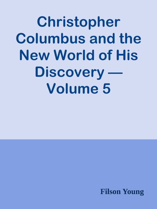 Christopher Columbus and the New World of His Discovery — Volume 5