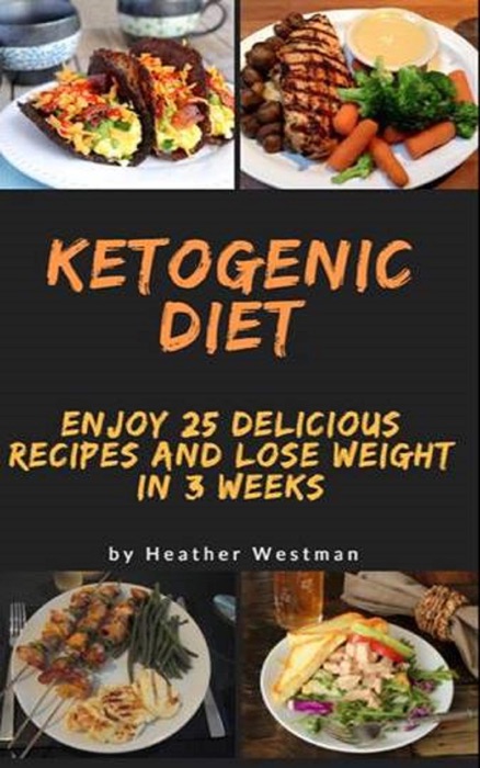 Ketogenic diet: Enjoy 25 Delicious Recipes and Lose Weight in 3 Weeks