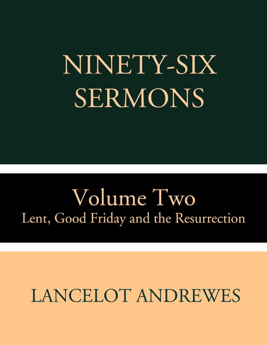 Ninety-Six Sermons: Volume Two: Lent, Good Friday and the Resurrection