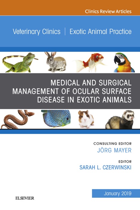 Medical and Surgical Management of Ocular Surface Disease in Exotic Animals, An Issue of Veterinary Clinics of North America: Exotic Animal Practice, Ebook