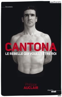 Cantona, le rebelle qui voulut être roi - Philippe Auclair