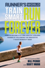 Runner's World Train Smart, Run Forever - Bill Pierce, Scott Murr & Editors of Runner's World Maga