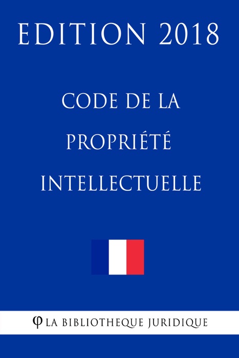 Code de la propriété intellectuelle - Edition 2018