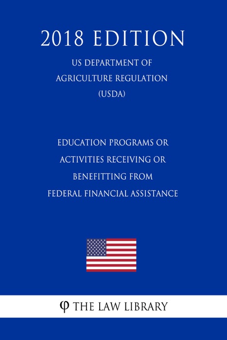 Education Programs or Activities Receiving or Benefitting From Federal Financial Assistance (US Department of Agriculture Regulation) (USDA) (2018 Edition)