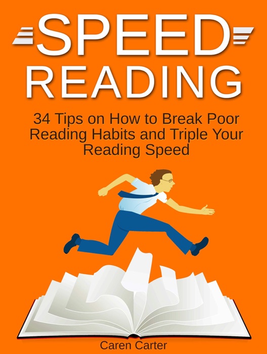 Speed Reading: 34 Tips on How to Break Poor Reading Habits and Triple Your Reading Speed