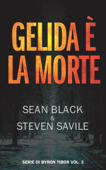 Gelida è la morte: Serie di Byron Tibor 3 - Sean Black & Steven Savile