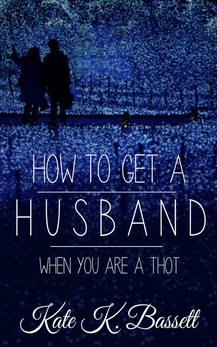 How To Get A Husband When You Are A Thot