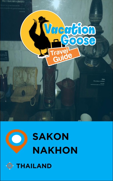 Vacation Goose Travel Guide Sakon Nakhon Thailand
