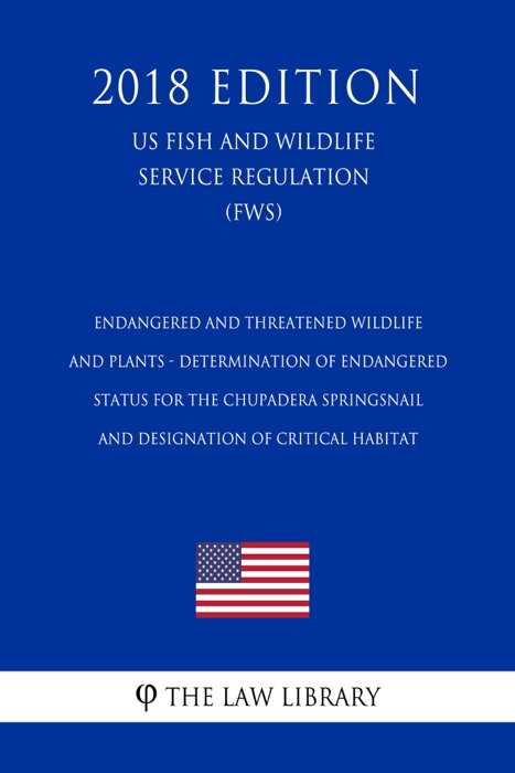 Endangered and Threatened Wildlife and Plants - Determination of Endangered Status for the Chupadera Springsnail and Designation of Critical Habitat (US Fish and Wildlife Service Regulation) (FWS) (2018 Edition)