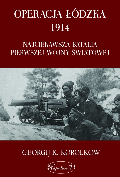 Operacja łódzka 1914 Najciekawsza batalia pierwszej wojny światowej