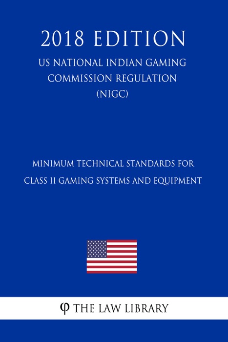 Minimum Technical Standards for Class II Gaming Systems and Equipment (US National Indian Gaming Commission Regulation) (NIGC) (2018 Edition)