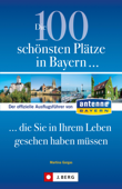 Die 100 schönsten Plätze in Bayern, die Sie in Ihrem leben gesehen haben müssen - Martina Gorgas