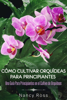 Cómo Cultivar Orquídeas Para Principiantes: Una Guía Para Principiantes en el Cultivo de Orquídeas - Nancy Ross