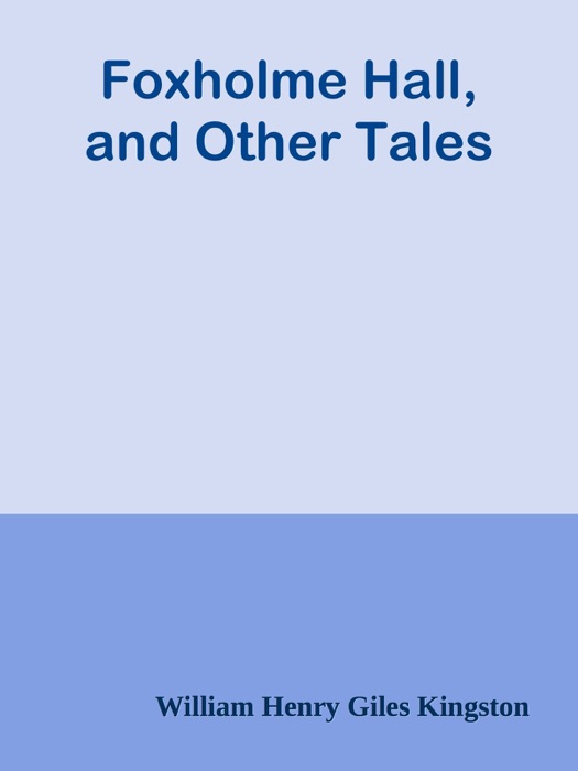 Foxholme Hall, and Other Tales