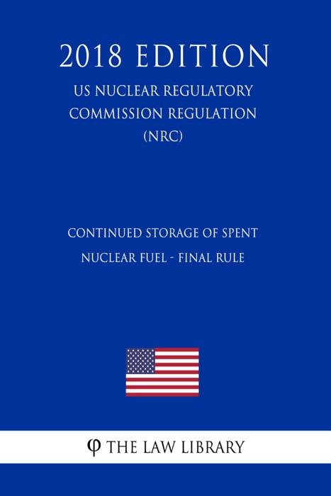Continued Storage of Spent Nuclear Fuel - Final Rule (US Nuclear Regulatory Commission Regulation) (NRC) (2018 Edition)