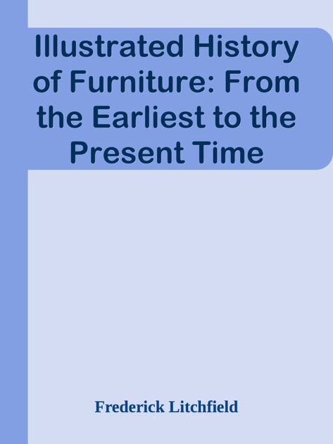 Illustrated History Of Furniture From The Earliest To The Present Time By Frederick Litchfield On Apple Books - 