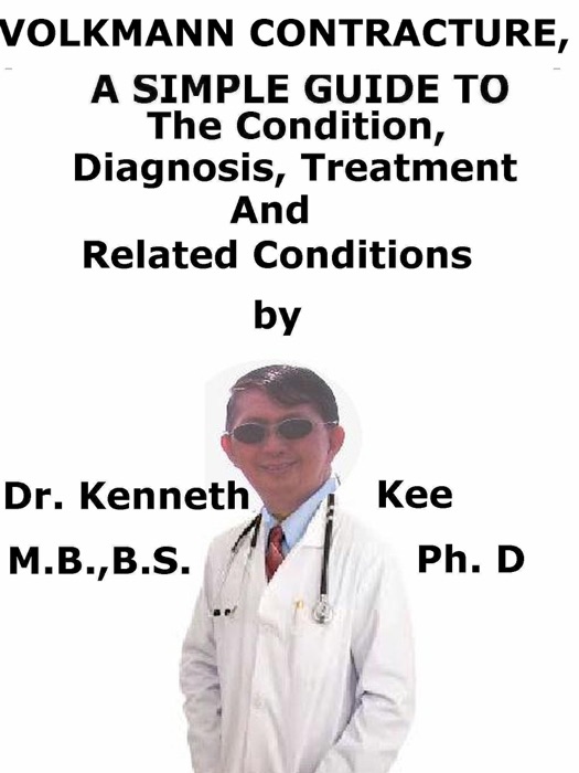 Volkmann Contracture, A Simple Guide To The Condition, Diagnosis, Treatment And Related Conditions