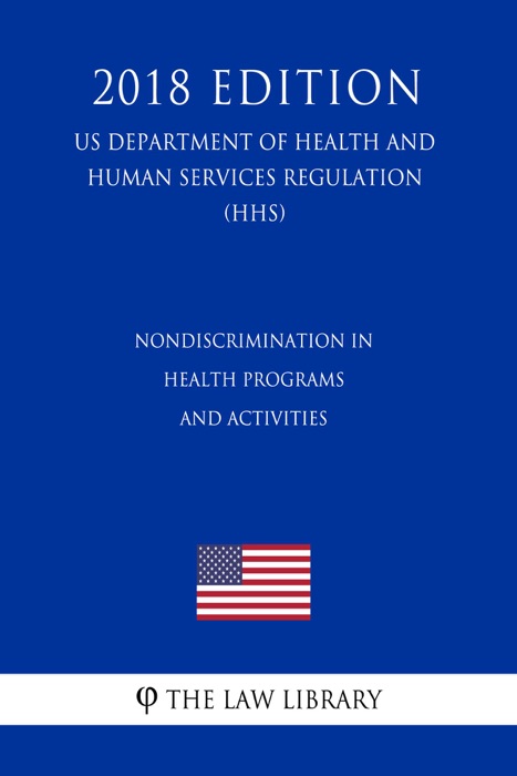 Nondiscrimination in Health Programs and Activities (US Department of Health and Human Services Regulation) (HHS) (2018 Edition)